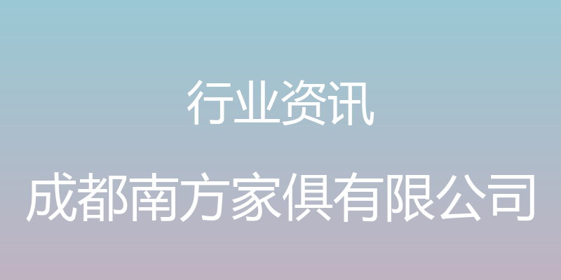 行业资讯 - 成都南方家俱有限公司